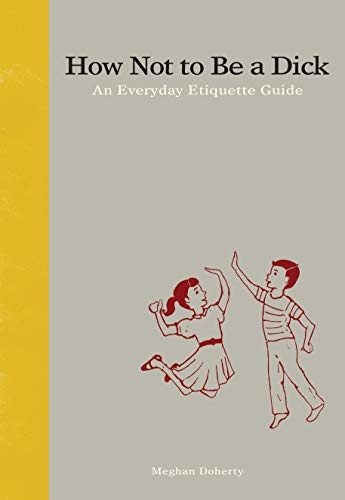 How Not to Be a D*ck: An Everyday Etiquette Guide